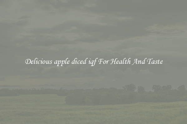Delicious apple diced iqf For Health And Taste