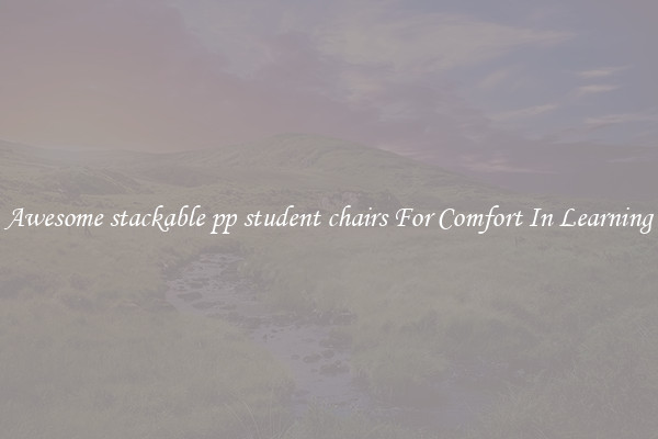 Awesome stackable pp student chairs For Comfort In Learning