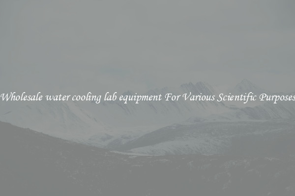 Wholesale water cooling lab equipment For Various Scientific Purposes