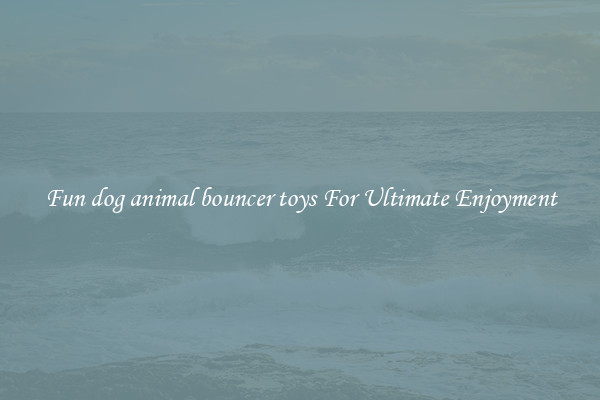 Fun dog animal bouncer toys For Ultimate Enjoyment