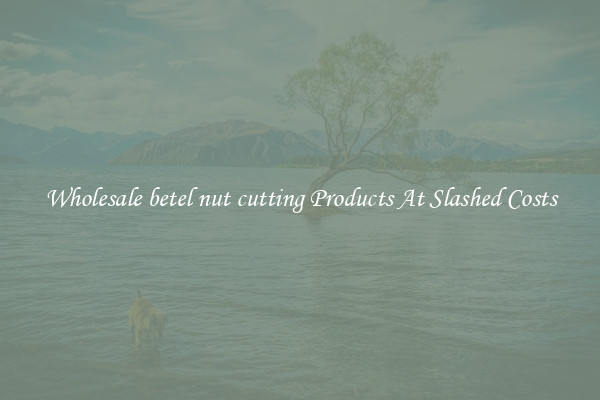 Wholesale betel nut cutting Products At Slashed Costs