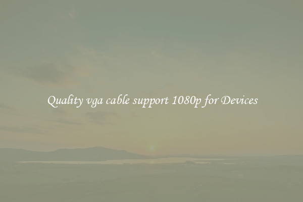 Quality vga cable support 1080p for Devices
