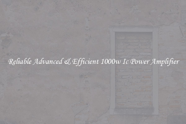Reliable Advanced & Efficient 1000w Ic Power Amplifier