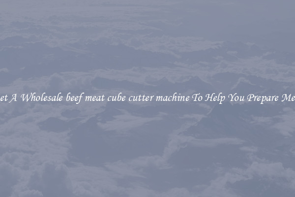 Get A Wholesale beef meat cube cutter machine To Help You Prepare Meat