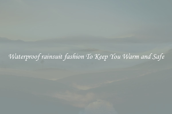 Waterproof rainsuit fashion To Keep You Warm and Safe