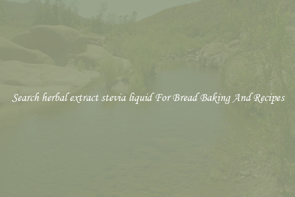 Search herbal extract stevia liquid For Bread Baking And Recipes