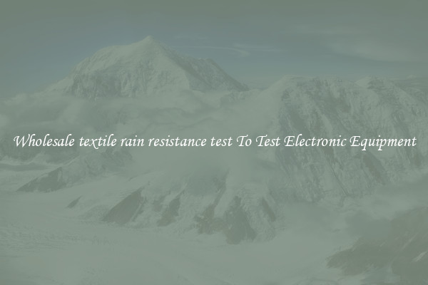 Wholesale textile rain resistance test To Test Electronic Equipment