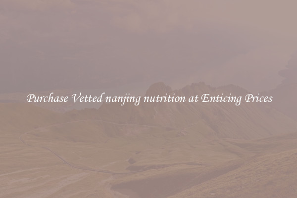 Purchase Vetted nanjing nutrition at Enticing Prices