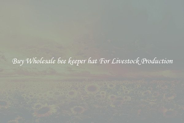 Buy Wholesale bee keeper hat For Livestock Production