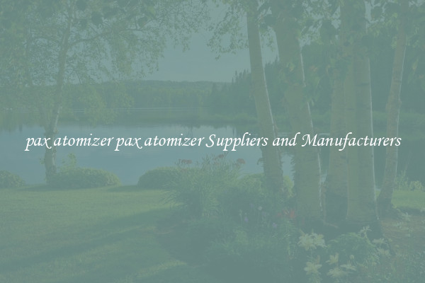 pax atomizer pax atomizer Suppliers and Manufacturers