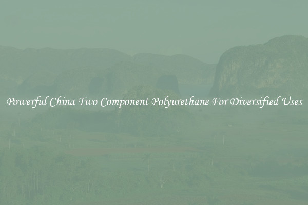 Powerful China Two Component Polyurethane For Diversified Uses