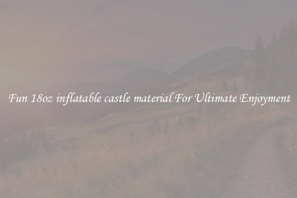 Fun 18oz inflatable castle material For Ultimate Enjoyment