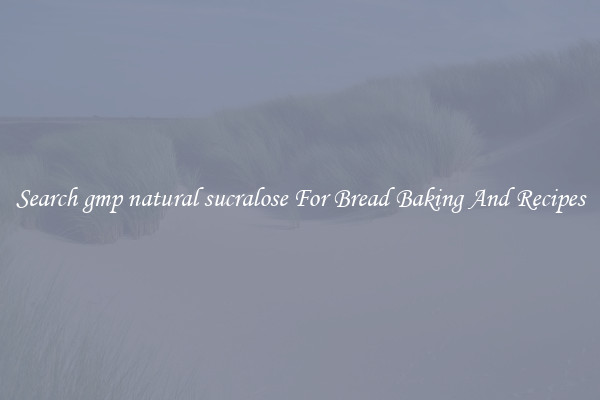 Search gmp natural sucralose For Bread Baking And Recipes