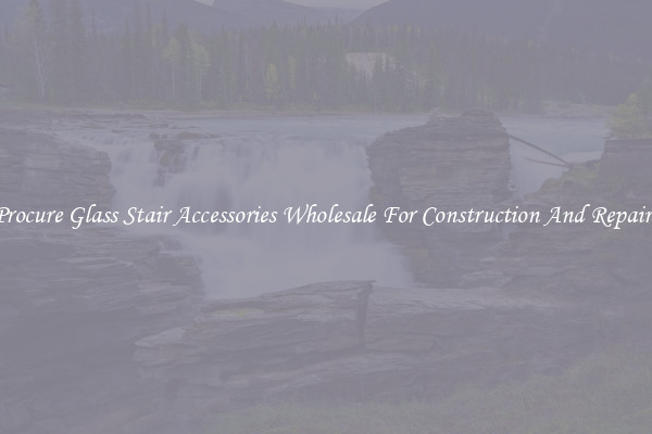 Procure Glass Stair Accessories Wholesale For Construction And Repairs