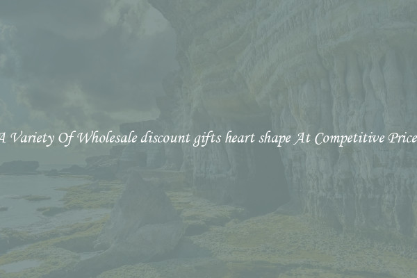A Variety Of Wholesale discount gifts heart shape At Competitive Prices