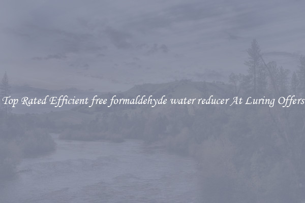 Top Rated Efficient free formaldehyde water reducer At Luring Offers