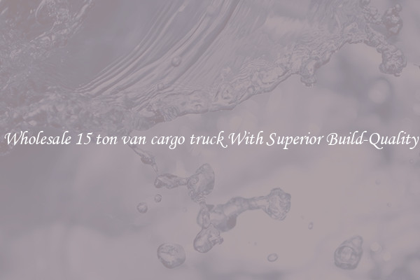 Wholesale 15 ton van cargo truck With Superior Build-Quality