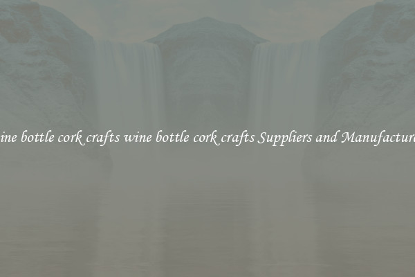 wine bottle cork crafts wine bottle cork crafts Suppliers and Manufacturers