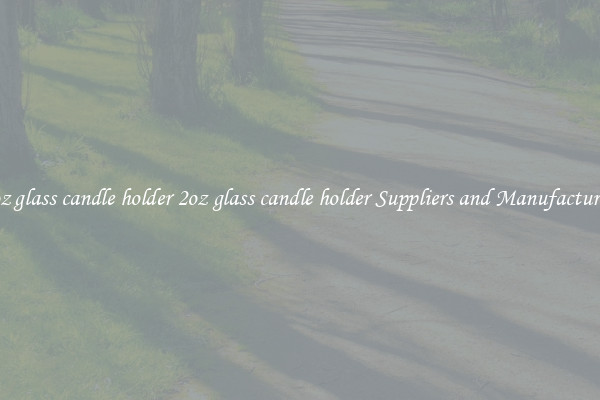 2oz glass candle holder 2oz glass candle holder Suppliers and Manufacturers