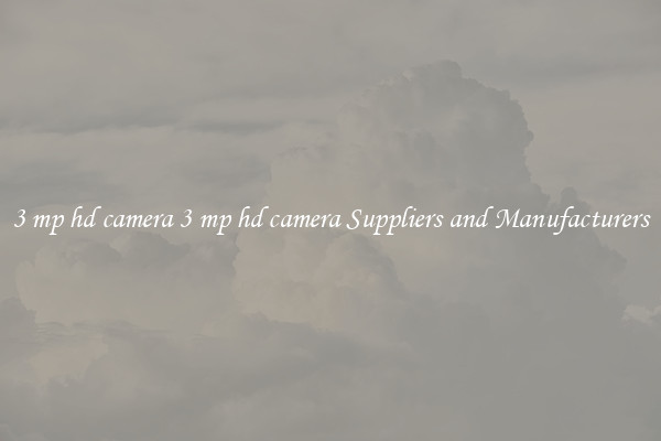 3 mp hd camera 3 mp hd camera Suppliers and Manufacturers