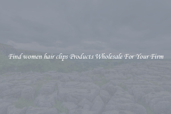 Find women hair clips Products Wholesale For Your Firm