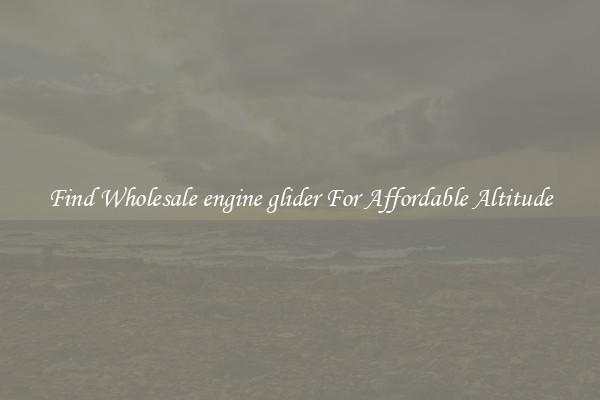 Find Wholesale engine glider For Affordable Altitude