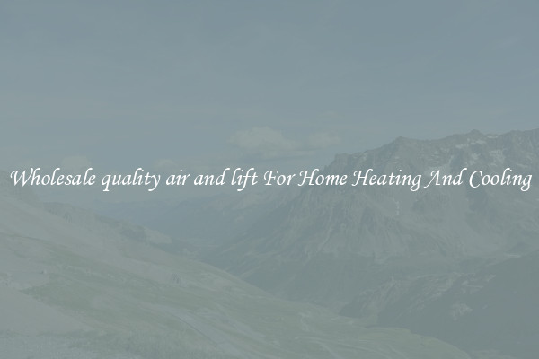 Wholesale quality air and lift For Home Heating And Cooling