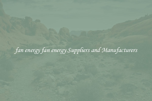 fan energy fan energy Suppliers and Manufacturers