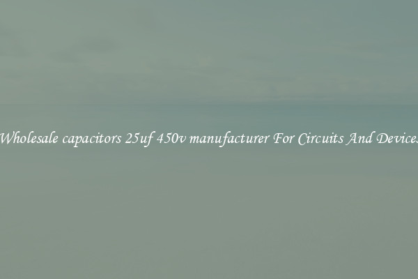 Wholesale capacitors 25uf 450v manufacturer For Circuits And Devices