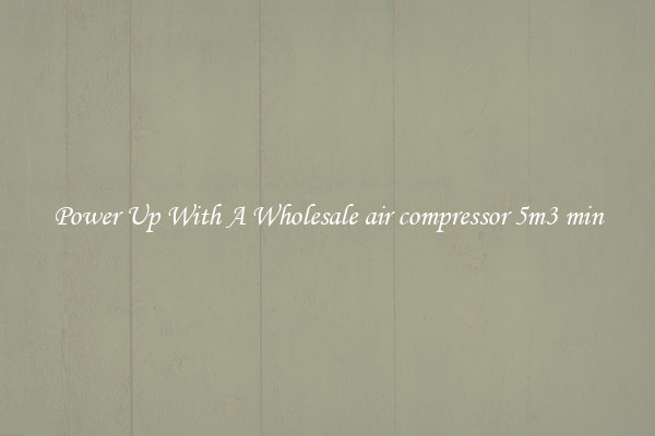 Power Up With A Wholesale air compressor 5m3 min
