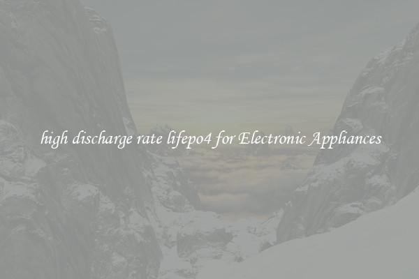 high discharge rate lifepo4 for Electronic Appliances