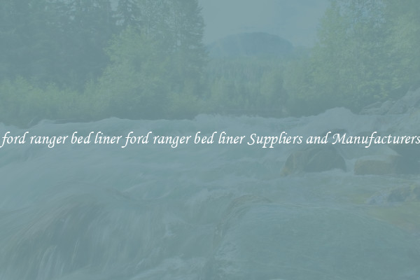 ford ranger bed liner ford ranger bed liner Suppliers and Manufacturers