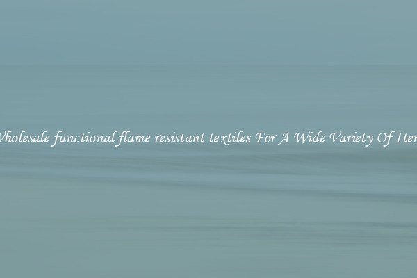 Wholesale functional flame resistant textiles For A Wide Variety Of Items