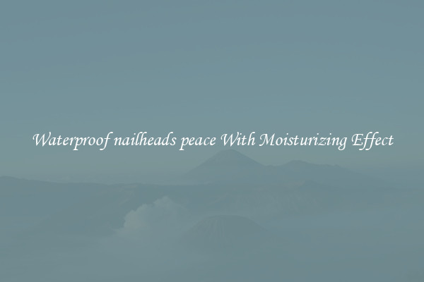 Waterproof nailheads peace With Moisturizing Effect