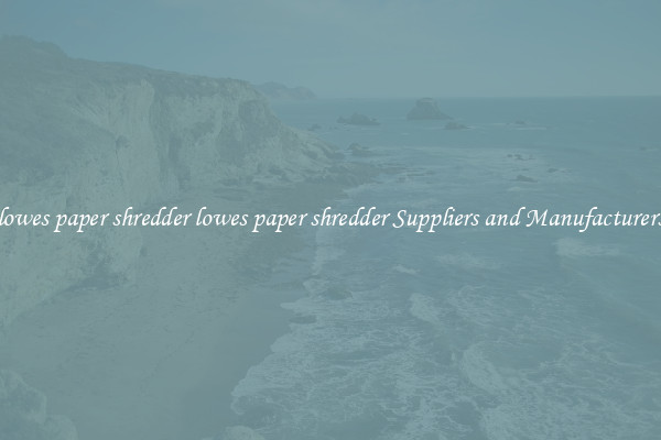 lowes paper shredder lowes paper shredder Suppliers and Manufacturers