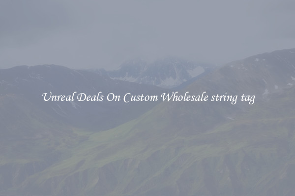 Unreal Deals On Custom Wholesale string tag