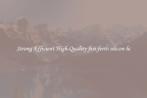 Strong Efficient High-Quality fesi ferro silicon hc