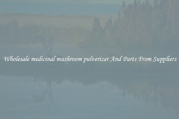 Wholesale medicinal mushroom pulverizer And Parts From Suppliers
