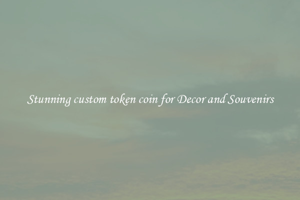 Stunning custom token coin for Decor and Souvenirs